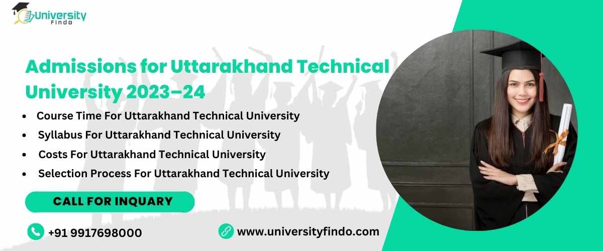 Admissions for Uttarakhand Technical University 2023–24: Course time, Syllabus, Costs, and Selection Process